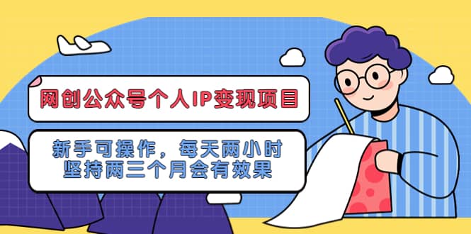 网创公众号个人IP变现项目：新手可操作，每天两小时，坚持两三个月会有效果-学知网