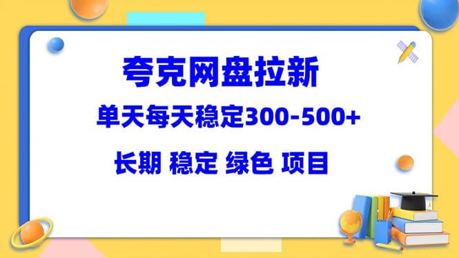 夸克网盘拉新项目：单天稳定300-500＋长期 稳定 绿色（教程+资料素材）-学知网