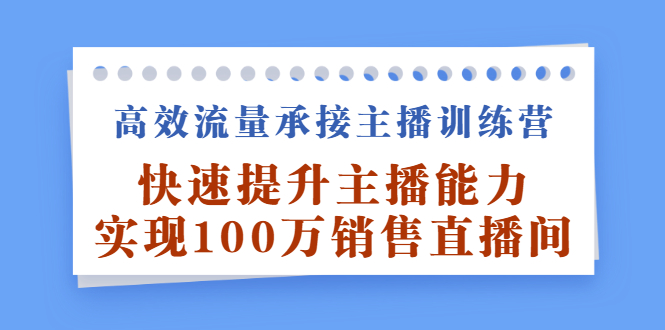 高效流量承接主播训练营：快速提升主播能力,实现100万销售直播间-学知网