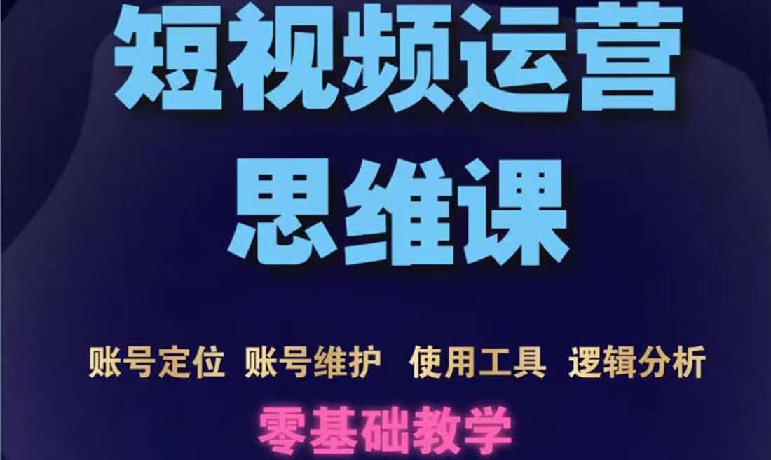 短视频运营思维课：账号定位+账号维护+使用工具+逻辑分析（10节课）-学知网