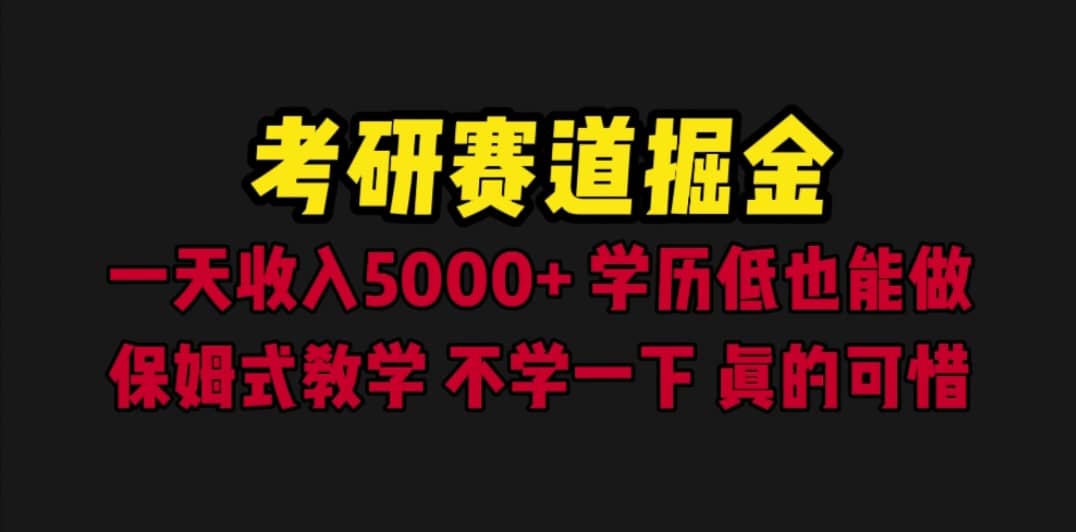 考研赛道掘金，一天5000+学历低也能做，保姆式教学，不学一下，真的可惜-学知网