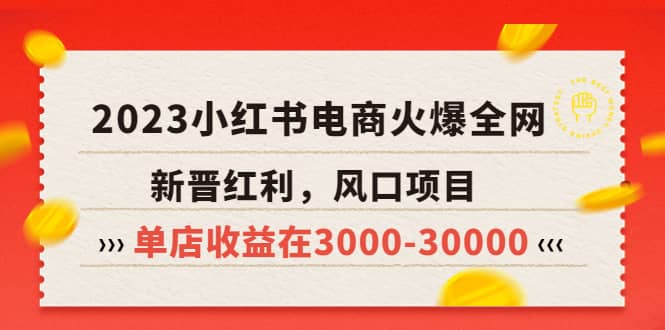 2023小红书电商火爆全网，新晋红利，风口项目，单店收益在3000-30000-学知网