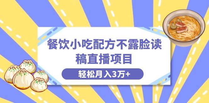 餐饮小吃配方不露脸读稿直播项目，无需露脸，月入3万+附小吃配方资源-学知网