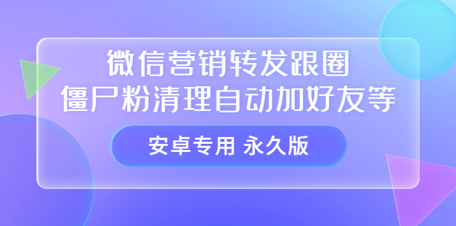 【安卓专用】微信营销转发跟圈僵尸粉清理自动加好友等【永久版】-学知网