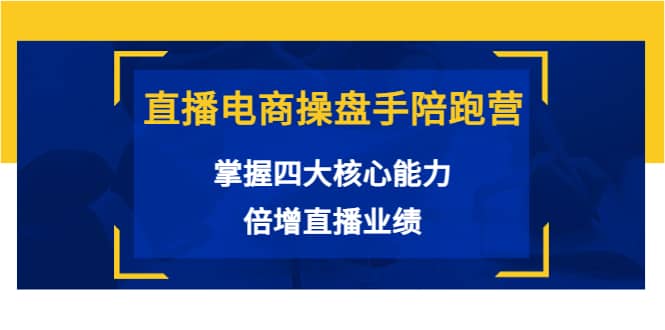 直播电商操盘手陪跑营：掌握四大核心能力，倍增直播业绩（价值980）-学知网