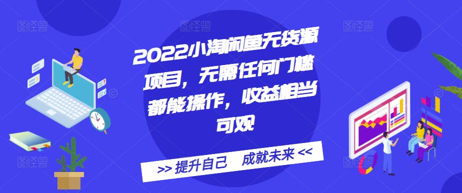 2022小淘闲鱼无货源项目，无需任何门槛都能操作，收益相当可观-学知网