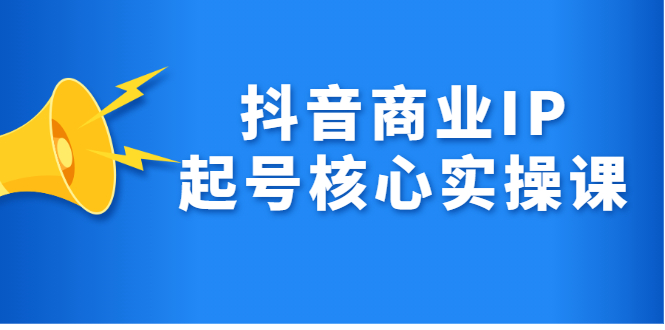 抖音商业IP起号核心实操课，带你玩转算法，流量，内容，架构，变现-学知网