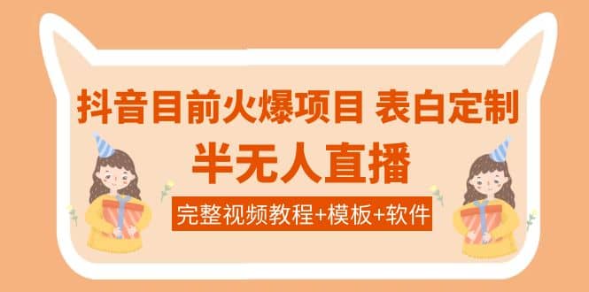 抖音目前火爆项目-表白定制：半无人直播，完整视频教程+模板+软件！-学知网