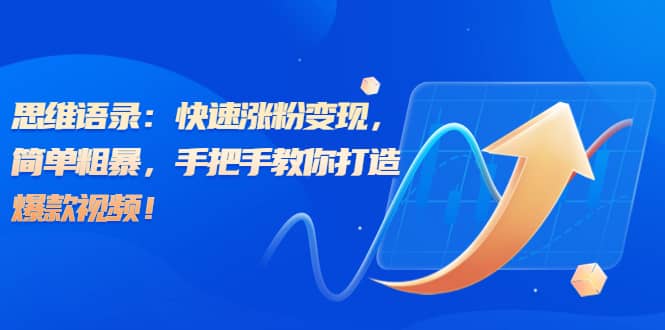 思维语录：快速涨粉变现，简单粗暴，手把手教你打造爆款视频-学知网