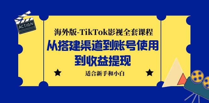 海外版-TikTok影视全套课程：从搭建渠道到账号使用到收益提现 小白可操作-学知网