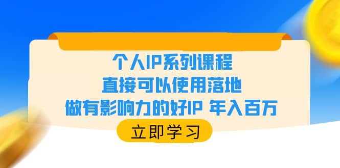 个人IP系列课程，直接可以使用落地，做有影响力的好IP 年入百万-学知网