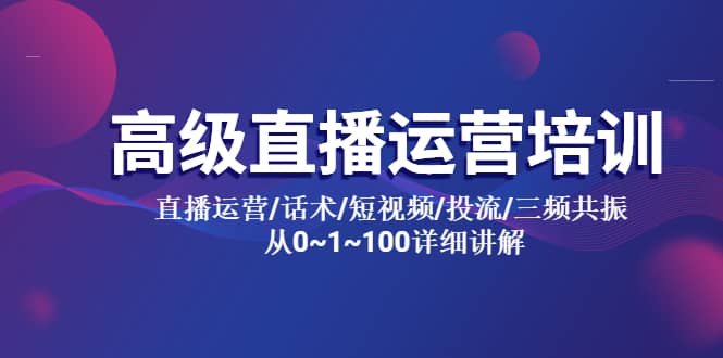 高级直播运营培训 直播运营/话术/短视频/投流/三频共振 从0~1~100详细讲解-学知网