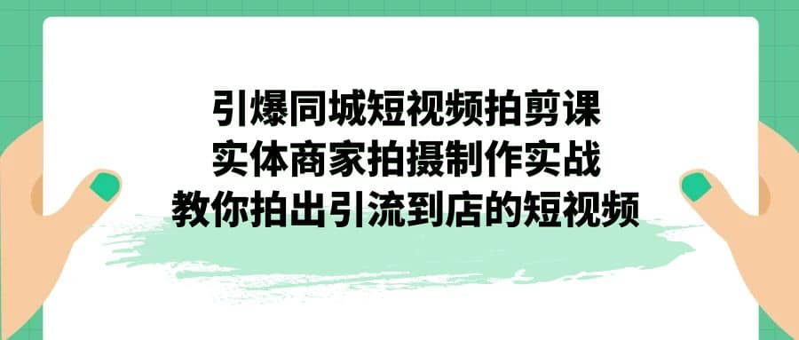 引爆同城-短视频拍剪课：实体商家拍摄制作实战，教你拍出引流到店的短视频-学知网