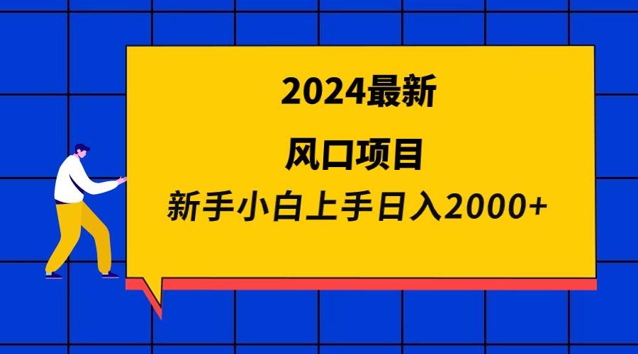 2024最新风口项目 新手小白日入2000+-学知网