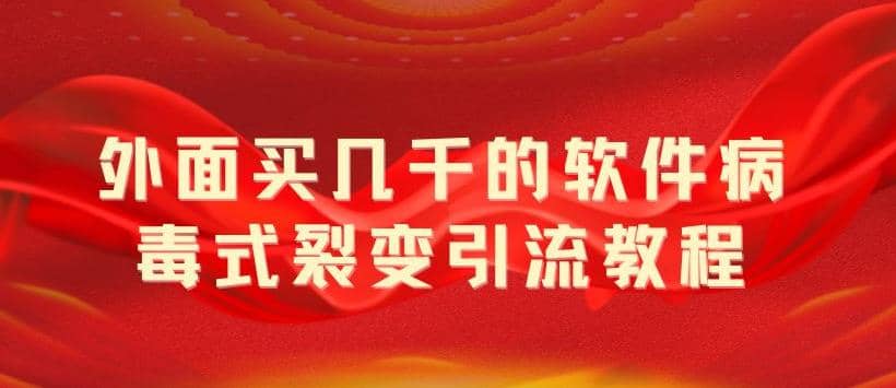 外面卖几千的软件病毒式裂变引流教程，病毒式无限吸引精准粉丝【揭秘】-学知网