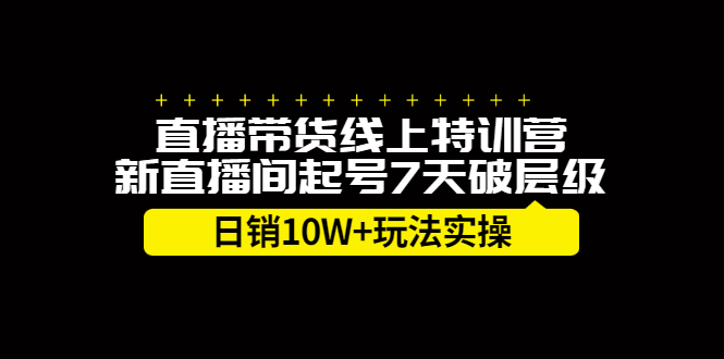 直播带货线上特训营，新直播间起号7天破层级日销10万玩法实操-学知网