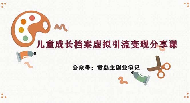 副业拆解：儿童成长档案虚拟资料变现副业，一条龙实操玩法（教程+素材）-学知网