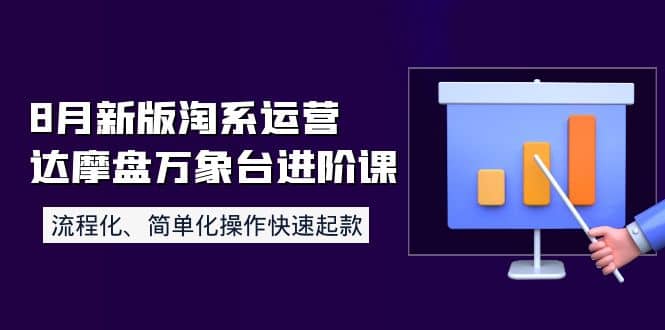 8月新版淘系运营达摩盘万象台进阶课：流程化、简单化操作快速起款-学知网