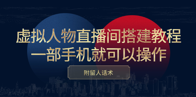 虚拟人物直播间搭建教程，一部手机就可以操作，附留人话术-学知网