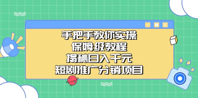 手把手教你实操！保姆级教程揭秘日入千元的短剧推广分销项目-学知网