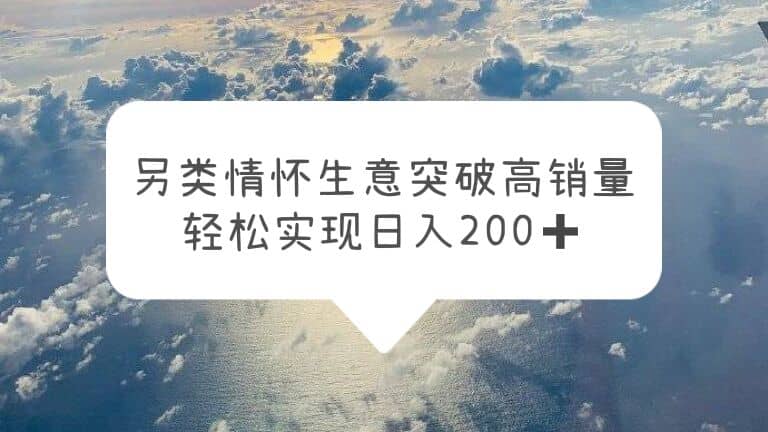 另类情怀信息差生意，突破高销量，轻松实现日入200+-学知网