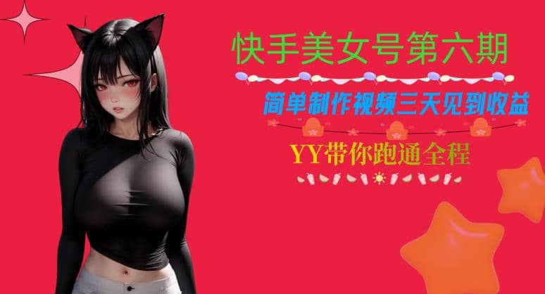 快手美女号第六期，简单制作视频三天见到收益【揭秘】-学知网