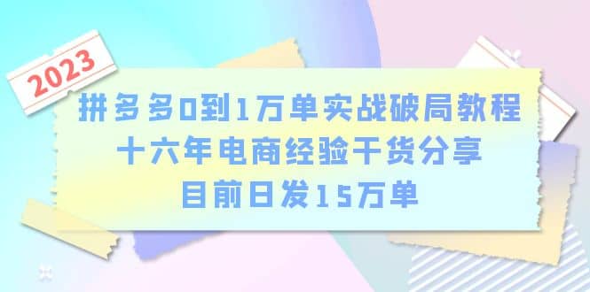 拼多多0到1万单实战破局教程，十六年电商经验干货分享，目前日发15万单-学知网