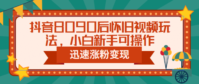 抖音8090后怀旧视频玩法，小白新手可操作，迅速涨粉变现（教程+素材）-学知网