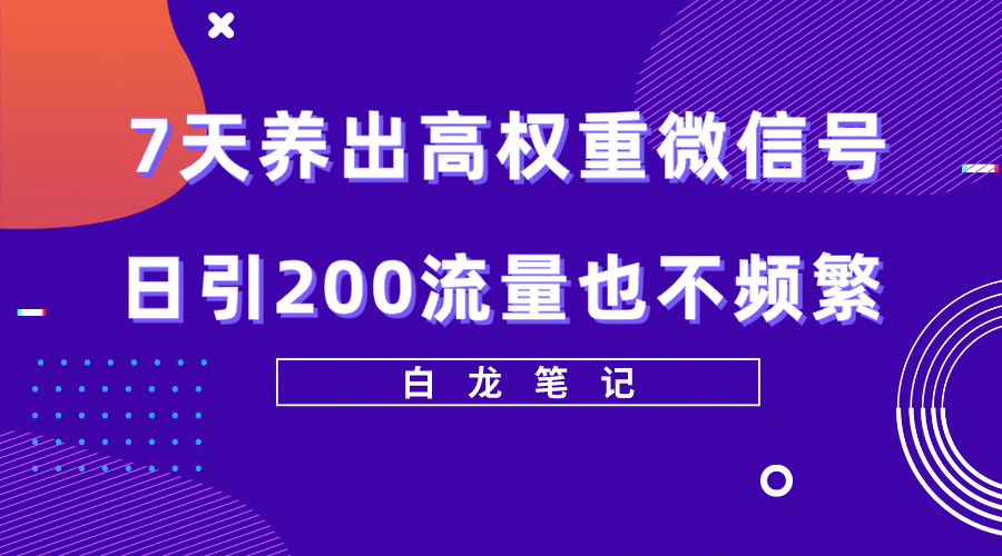 7天养出高权重微信号，日引200流量也不频繁，方法价值3680元-学知网