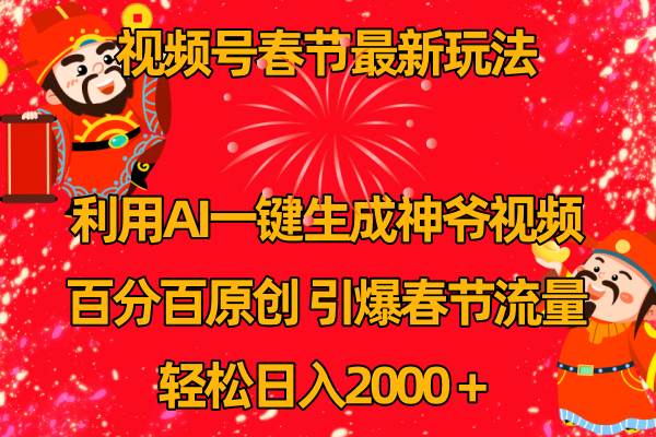 视频号春节玩法 利用AI一键生成财神爷视频 百分百原创 引爆春节流量 日入2k-学知网