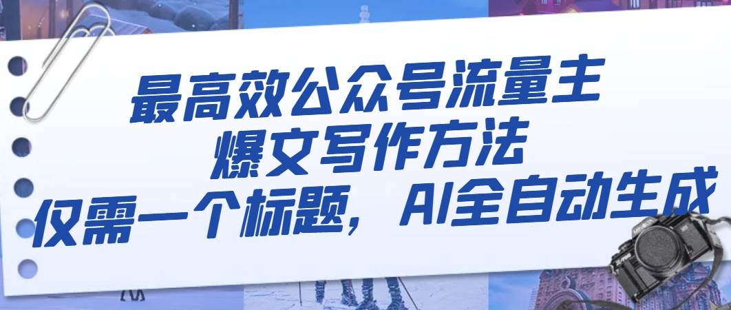 最高效公众号流量主爆文写作方法，仅需一个标题，AI全自动生成-学知网