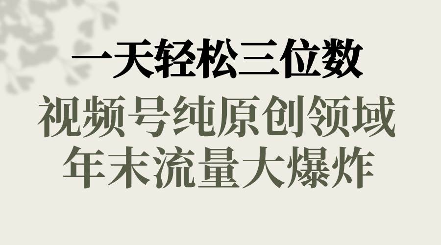 一天轻松三位数，视频号纯原创领域，春节童子送祝福，年末流量大爆炸-学知网