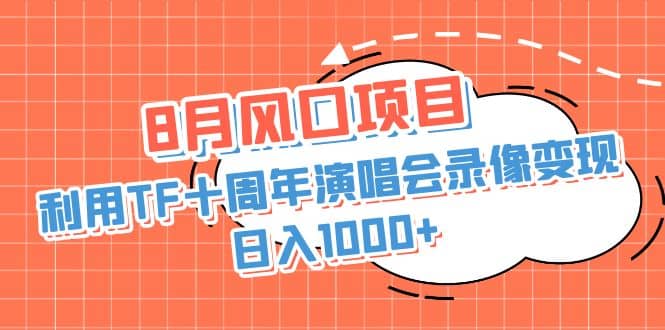 8月风口项目，利用TF十周年演唱会录像变现，日入1000+，简单无脑操作-学知网
