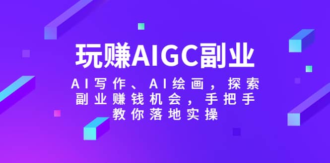 玩赚AIGC副业-AI写作、AI绘画，探索副业赚钱机会，手把手教你落地实操-学知网