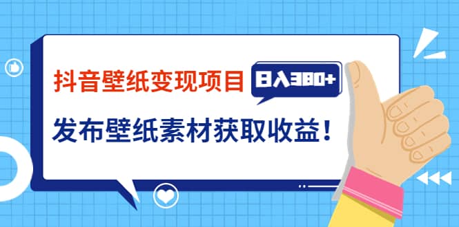 抖音壁纸变现项目：实战日入380+发布壁纸素材获取收益！-学知网