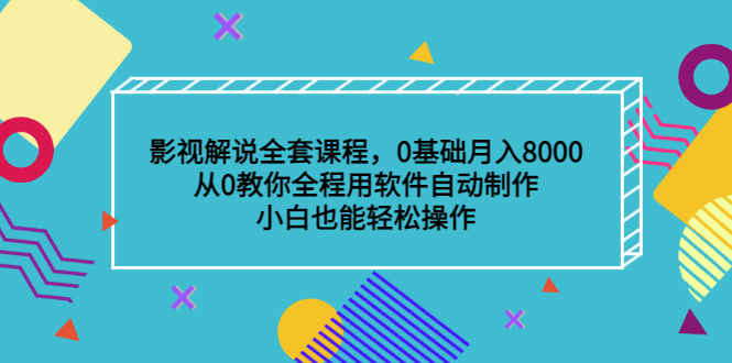 影视解说全套课程，0基础月入8000，从0教你全程用软件自动制作，有手就行-学知网