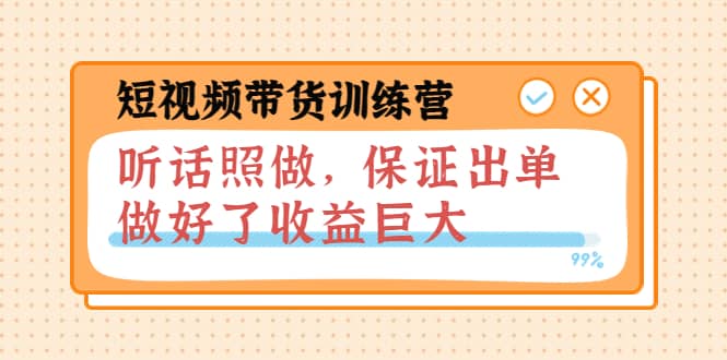 短视频带货训练营：听话照做，保证出单，做好了收益巨大（第8+9+10期）-学知网