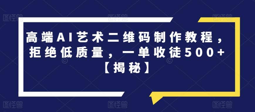 高端AI艺术二维码制作教程，拒绝低质量，一单收徒500+【揭秘】-学知网