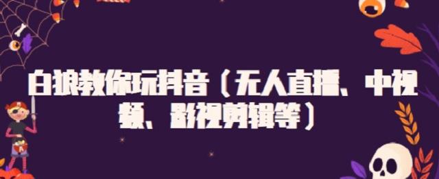 白狼教你玩抖音（无人直播、中视频、影视剪辑等）-学知网