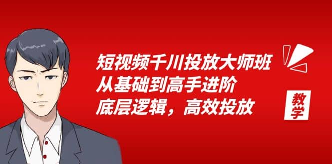 短视频千川投放大师班，从基础到高手进阶，底层逻辑，高效投放（15节）-学知网