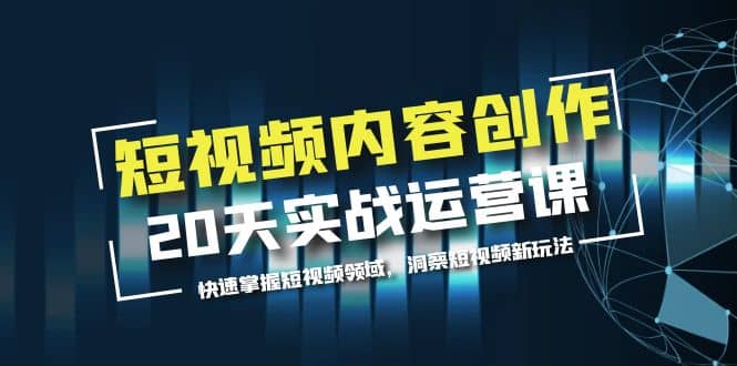 短视频内容创作20天实战运营课，快速掌握短视频领域，洞察短视频新玩法-学知网