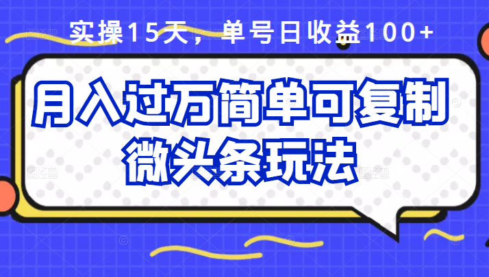 祖小来实操15天，单号日收益100+，月入过万简单可复制的微头条玩法【付费文章】-学知网