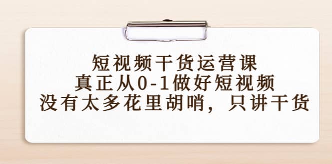 短视频干货运营课，真正从0-1做好短视频，没有太多花里胡哨，只讲干货-学知网