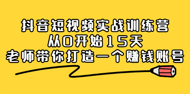 抖音短视频实战训练营，从0开始15天老师带你打造一个赚钱账号-学知网