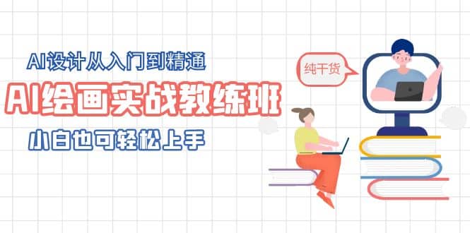 AI绘画实战教练班，AI设计从入门到精通，小白也可轻松上手-学知网