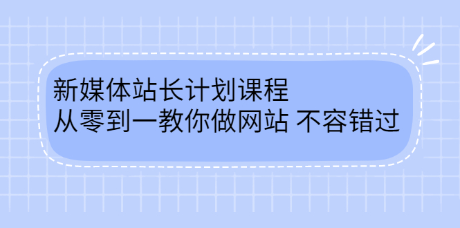 毛小白新媒体站长计划课程，从零到一教你做网站，不容错过-学知网