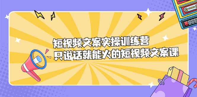 短视频文案实训操练营，只说话就能火的短视频文案课-学知网