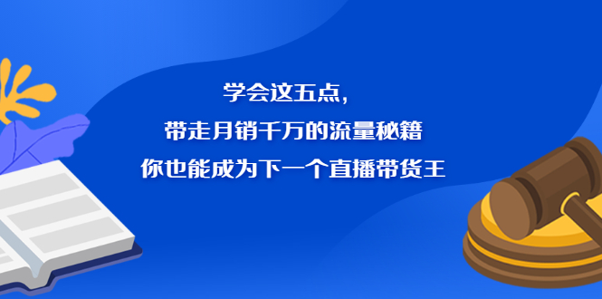 学会这五点，带走月销千万的流量秘籍，你也能成为下一个直播带货王-学知网