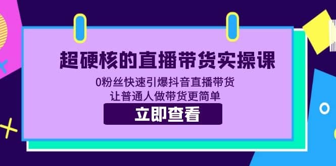 超硬核的直播带货实操课 0粉丝快速引爆抖音直播带货 让普通人做带货更简单-学知网