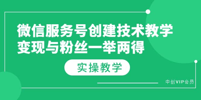 微信服务号创建技术教学，变现与粉丝一举两得（实操教程）-学知网
